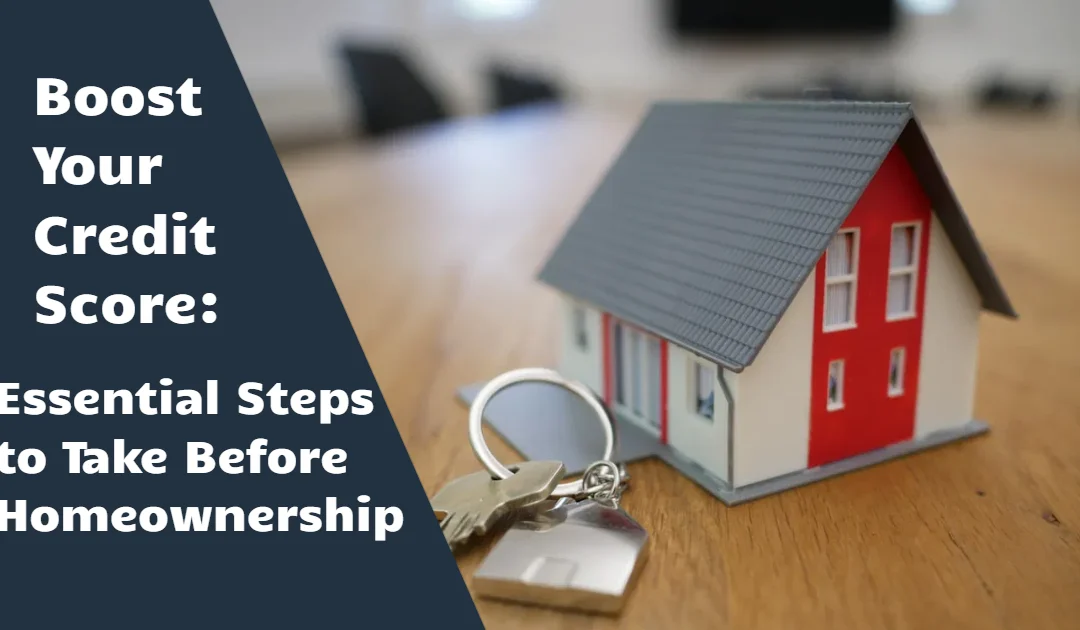 Boost Your Credit Score: Essential Steps to Take Before Homeownership